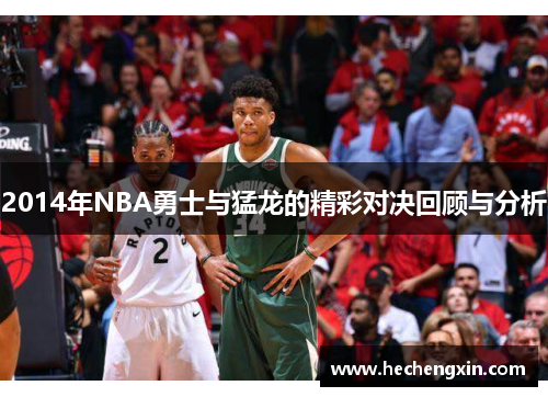 2014年NBA勇士与猛龙的精彩对决回顾与分析